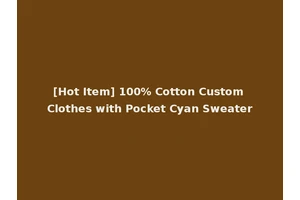 [Hot Item] 100% Cotton Custom Clothes with Pocket Cyan Sweater
