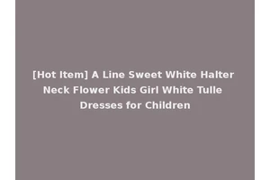 [Hot Item] A Line Sweet White Halter Neck Flower Kids Girl White Tulle Dresses for Children