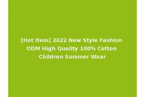 [Hot Item] 2022 New Style Fashion ODM High Quality 100% Cotton Children Summer Wear