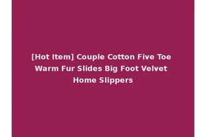 [Hot Item] Couple Cotton Five Toe Warm Fur Slides Big Foot Velvet Home Slippers