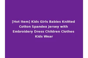 [Hot Item] Kids Girls Babies Knitted Cotton Spandex Jersey with Embroidery Dress Children Clothes Kids Wear