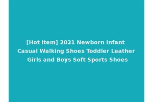 [Hot Item] 2021 Newborn Infant Casual Walking Shoes Toddler Leather Girls and Boys Soft Sports Shoes