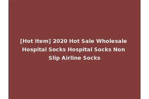 [Hot Item] 2020 Hot Sale Wholesale Hospital Socks Hospital Socks Non Slip Airline Socks