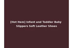 [Hot Item] Infant and Toddler Baby Slippers Soft Leather Shoes