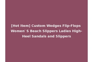 [Hot Item] Custom Wedges Flip-Flops Women′ S Beach Slippers Ladies High-Heel Sandals and Slippers