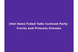 [Hot Item] Foiled Tulle Contrast Party Frocks and Princess Dresses