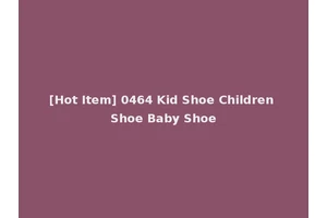 [Hot Item] 0464 Kid Shoe Children Shoe Baby Shoe