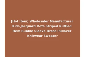 [Hot Item] Wholesaler Manufacturer Kids Jacquard Dots Striped Ruffled Hem Bubble Sleeve Dress Pullover Knitwear Sweater