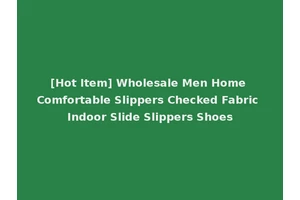 [Hot Item] Wholesale Men Home Comfortable Slippers Checked Fabric Indoor Slide Slippers Shoes