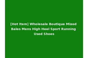 [Hot Item] Wholesale Boutique Mixed Bales Mens High Heel Sport Running Used Shoes