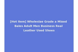 [Hot Item] Wholeslae Grade a Mixed Bales Adult Men Business Real Leather Used Shoes