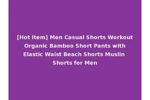 [Hot Item] Men Casual Shorts Workout Organic Bamboo Short Pants with Elastic Waist Beach Shorts Muslin Shorts for Men