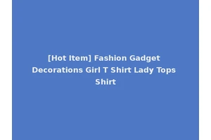 [Hot Item] Fashion Gadget Decorations Girl T Shirt Lady Tops Shirt