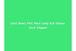[Hot Item] PVC Men Lady Kid Shoes Cork Slipper