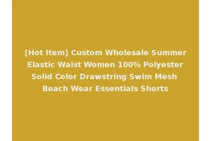 [Hot Item] Custom Wholesale Summer Elastic Waist Women 100% Polyester Solid Color Drawstring Swim Mesh Beach Wear Essentials Shorts