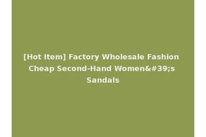 [Hot Item] Factory Wholesale Fashion Cheap Second-Hand Women's Sandals
