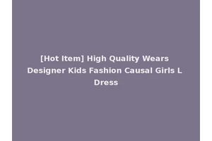 [Hot Item] High Quality Wears Designer Kids Fashion Causal Girls L Dress