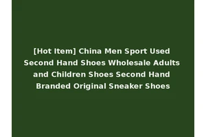 [Hot Item] China Men Sport Used Second Hand Shoes Wholesale Adults and Children Shoes Second Hand Branded Original Sneaker Shoes