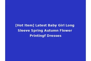 [Hot Item] Latest Baby Girl Long Sleeve Spring Autumn Flower Printingf Dresses