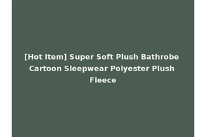 [Hot Item] Super Soft Plush Bathrobe Cartoon Sleepwear Polyester Plush Fleece