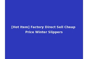 [Hot Item] Factory Direct Sell Cheap Price Winter Slippers