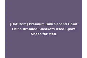 [Hot Item] Premium Bulk Second Hand China Branded Sneakers Used Sport Shoes for Men