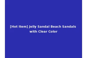 [Hot Item] Jelly Sandal Beach Sandals with Clear Color