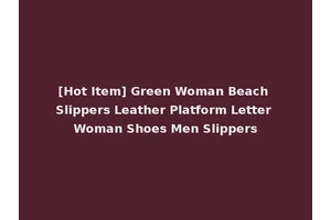 [Hot Item] Green Woman Beach Slippers Leather Platform Letter Woman Shoes Men Slippers