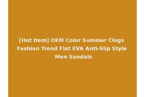 [Hot Item] OEM Color Summer Clogs Fashion Trend Flat EVA Anti-Slip Style Men Sandals