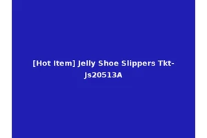[Hot Item] Jelly Shoe Slippers Tkt-Js20513A