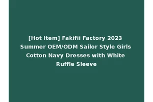 [Hot Item] Fakifii Factory 2023 Summer OEM/ODM Sailor Style Girls Cotton Navy Dresses with White Ruffle Sleeve