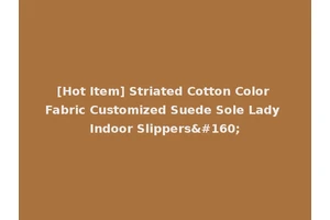 [Hot Item] Striated Cotton Color Fabric Customized Suede Sole Lady Indoor Slippers 