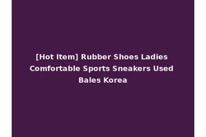 [Hot Item] Rubber Shoes Ladies Comfortable Sports Sneakers Used Bales Korea