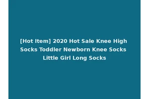 [Hot Item] 2020 Hot Sale Knee High Socks Toddler Newborn Knee Socks Little Girl Long Socks