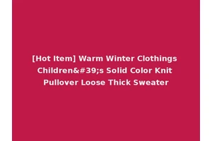 [Hot Item] Warm Winter Clothings Children's Solid Color Knit Pullover Loose Thick Sweater