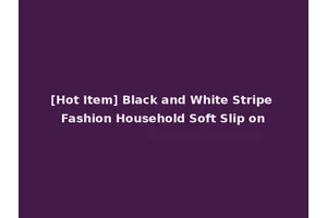 [Hot Item] Black and White Stripe Fashion Household Soft Slip on