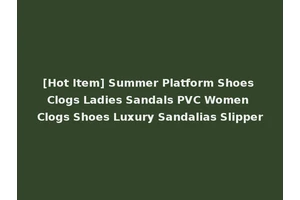 [Hot Item] Summer Platform Shoes Clogs Ladies Sandals PVC Women Clogs Shoes Luxury Sandalias Slipper