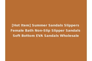 [Hot Item] Summer Sandals Slippers Female Bath Non-Slip Slipper Sandals Soft Bottom EVA Sandals Wholesale