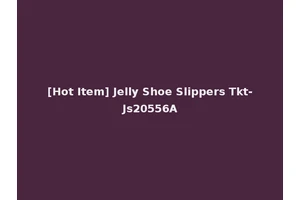 [Hot Item] Jelly Shoe Slippers Tkt-Js20556A