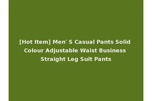 [Hot Item] Men′ S Casual Pants Solid Colour Adjustable Waist Business Straight Leg Suit Pants