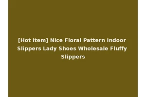 [Hot Item] Nice Floral Pattern Indoor Slippers Lady Shoes Wholesale Fluffy Slippers