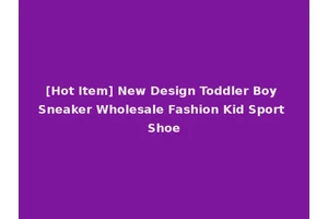 [Hot Item] New Design Toddler Boy Sneaker Wholesale Fashion Kid Sport Shoe