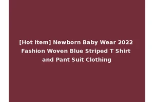 [Hot Item] Newborn Baby Wear 2022 Fashion Woven Blue Striped T Shirt and Pant Suit Clothing
