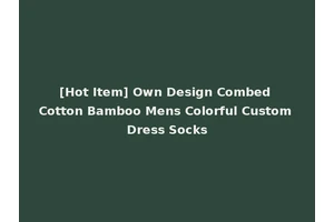 [Hot Item] Own Design Combed Cotton Bamboo Mens Colorful Custom Dress Socks