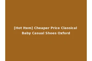 [Hot Item] Cheaper Price Classical Baby Casual Shoes Oxford