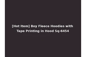 [Hot Item] Boy Fleece Hoodies with Tape Printing in Hood Sq-6454