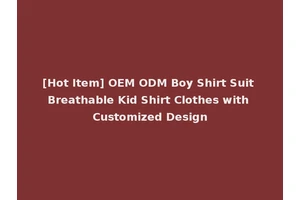 [Hot Item] OEM ODM Boy Shirt Suit Breathable Kid Shirt Clothes with Customized Design