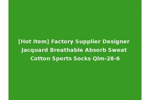 [Hot Item] Factory Supplier Designer Jacquard Breathable Absorb Sweat Cotton Sports Socks Qlm-28-6