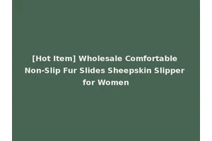 [Hot Item] Wholesale Comfortable Non-Slip Fur Slides Sheepskin Slipper for Women