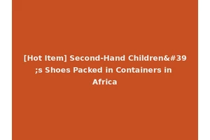 [Hot Item] Second-Hand Children's Shoes Packed in Containers in Africa